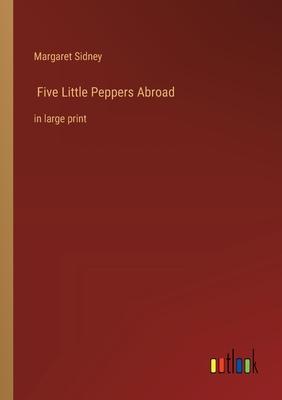 Five Little Peppers Abroad: in large print