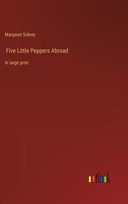 Five Little Peppers Abroad: in large print