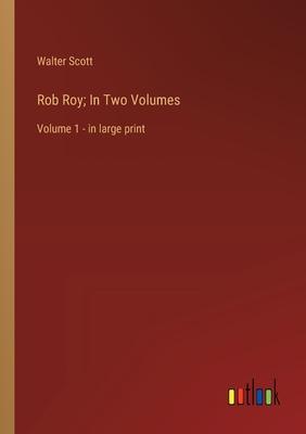 Rob Roy; In Two Volumes: Volume 1 - in large print