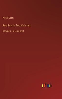 Rob Roy; In Two Volumes: Complete - in large print
