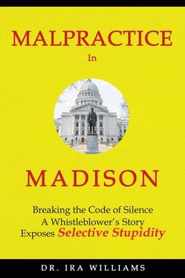 Malpractice in Madison: Breaking the Code of Silence, a Whistleblower’s Story