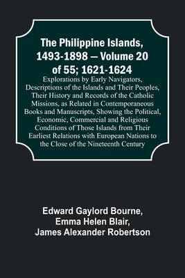 The Philippine Islands, 1493-1898 - Volume 20 of 55; 1621-1624; Explorations by Early Navigators, Descriptions of the Islands and Their Peoples, Their