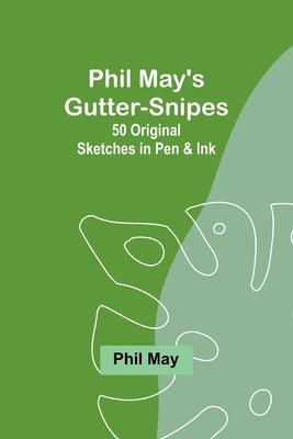 Phil May’s Gutter-Snipes: 50 Original Sketches in Pen & Ink