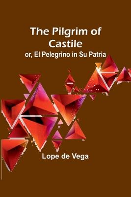 The Pilgrim of Castile; or, El Pelegrino in Su Patria