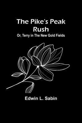 The Pike’s Peak Rush; Or, Terry in the New Gold Fields