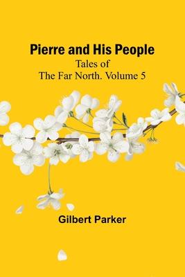 Pierre and His People: Tales of the Far North. Volume 5