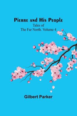Pierre and His People: Tales of the Far North. Volume 4