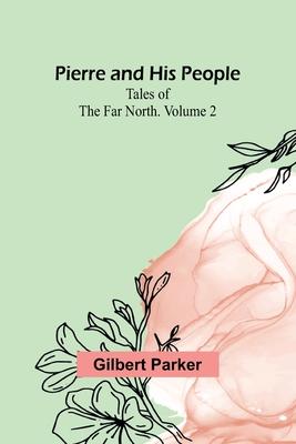 Pierre and His People: Tales of the Far North. Volume 2