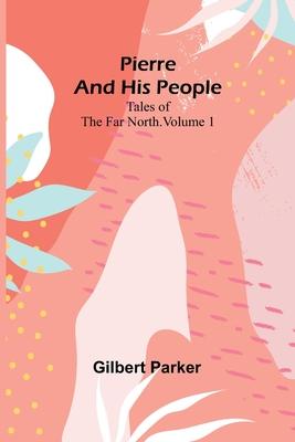 Pierre and His People: Tales of the Far North. Volume 1