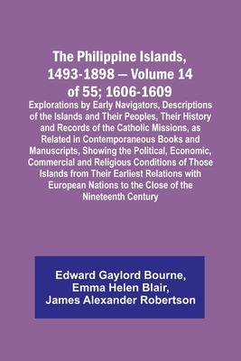 The Philippine Islands, 1493-1898 - Volume 14 of 55; 1606-1609;Explorations by Early Navigators, Descriptions of the Islands and Their Peoples, Their