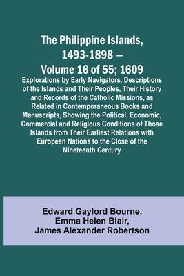 The Philippine Islands, 1493-1898 - Volume 16 of 55; 1609; Explorations by Early Navigators, Descriptions of the Islands and Their Peoples, Their Hist