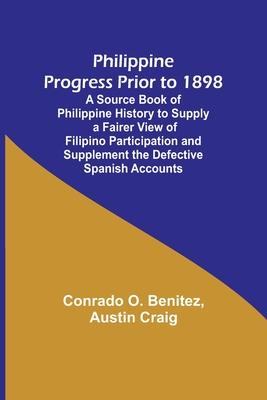 Philippine Progress Prior to 1898; A Source Book of Philippine History to Supply a Fairer View of Filipino Participation and Supplement the Defective