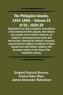 The Philippine Islands, 1493-1898 - Volume 23 of 55; 1629-30; Explorations by early navigators, descriptions of the islands and their peoples, their h
