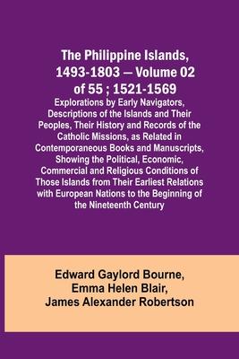 The Philippine Islands, 1493-1803 - Volume 02 of 55; 1521-1569; Explorations by Early Navigators, Descriptions of the Islands and Their Peoples, Their