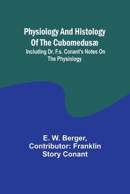 Physiology and histology of the Cubomedusæ; including Dr. F.S. Conant’s notes on the physiology