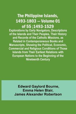 The Philippine Islands, 1493-1803 - Volume 01 of 55; 1493-1529; Explorations by Early Navigators, Descriptions of the Islands and Their Peoples, Their