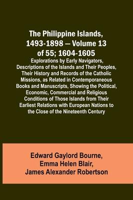 The Philippine Islands, 1493-1898 - Volume 13 of 55; 1604-1605; Explorations by Early Navigators, Descriptions of the Islands and Their Peoples, Their