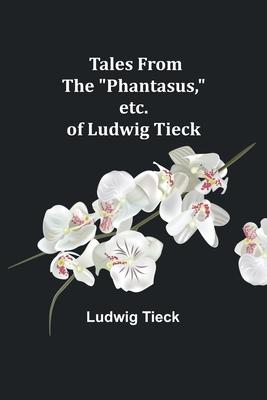 Tales From the Phantasus, etc. of Ludwig Tieck