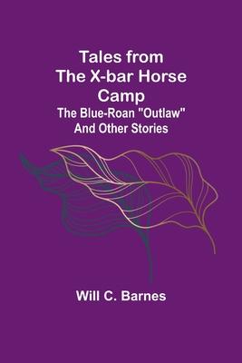 Tales from the X-bar Horse Camp: The Blue-Roan Outlaw and Other Stories