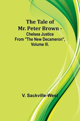The Tale Of Mr. Peter Brown - Chelsea Justice From The New Decameron, Volume III.