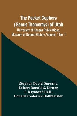 The Pocket Gophers (Genus Thomomys) of Utah; University of Kansas Publications, Museum of Natural History, Vol. 1 No. 1