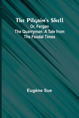The Pilgrim’s Shell; Or, Fergan the Quarryman: A Tale from the Feudal Times