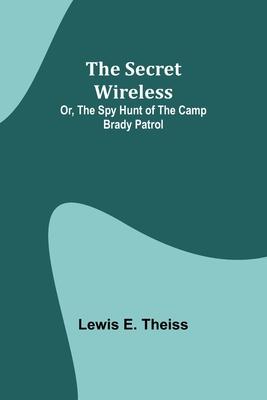 The Secret Wireless; Or, The Spy Hunt of the Camp Brady Patrol