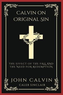 Calvin on Original Sin: The Effect of the Fall and the Need for Redemption (Grapevine Press)