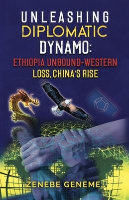 Unleashing Diplomatic Dynamo, Ethiopia Unbound-Western Loss, China’s Rise