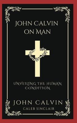 John Calvin on Man: Unveiling the Human Condition (Grapevine Press)