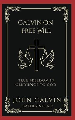 Calvin on Free Will: True Freedom in Obedience to God (Grapevine Press)