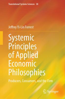 Systemic Principles of Applied Economic Philosophies I: Producers, Consumers, and the Firm