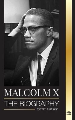 Malcolm X: The Biography, Life and Death of an American Muslim minister and human rights activist; his Reinvention and Arising