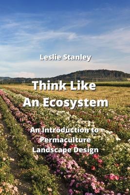 Think Like An Ecosystem: An Introduction to Permaculture Landscape Design