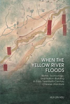 When the Yellow River Floods: Water, Technology, and Nation-Building in Early Twentieth-Century Chinese Literature