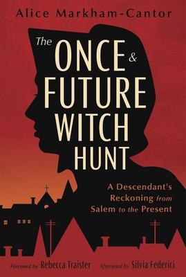 The Once & Future Witch Hunt: A Descendant’s Reckoning from Salem to the Present