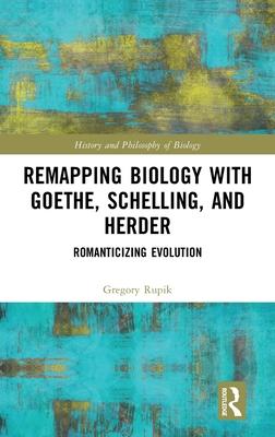 Remapping Biology with Goethe, Schelling, and Herder: Romanticizing Evolution