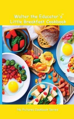 Walter the Educator’s Little Breakfast Cookbook