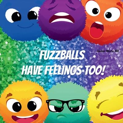 Fuzzballs Have Feelings Too!: Learning Emotions and Feelings in a Fun Way, Kids Book About Emotions
