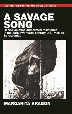 A Savage Song: Racist Violence and Armed Resistance in the Early Twentieth-Century U.S.-Mexico Borderlands