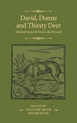 David, Donne and Thirsty Deer: Selected Essays of Anne Lake Prescott