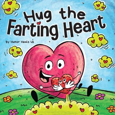 Hug the Farting Heart: A Story About a Heart That Farts