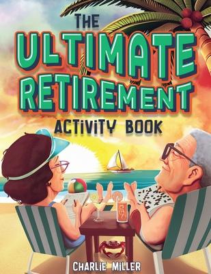 The Ultimate Retirement Activity Book: Over 100 Activities To Do Now When You’re Retired (Retirement Gift)