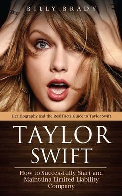 Taylor Swift: Her Biography and the Real Facts Guide to Taylor Swift (A Chronicle of Hit Songs and the People Who May Have Inspired