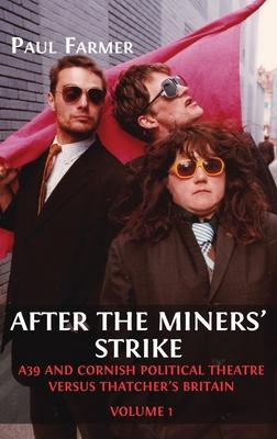 After the Miners’ Strike: A39 and Cornish Political Theatre versus Thatcher’s Britain
