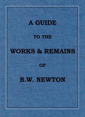 A Guide to the works and remains of Benjamin Wills Newton