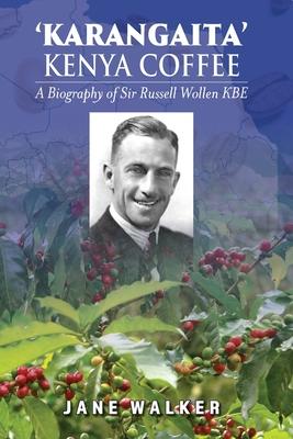 Karangaita’ Kenya Coffee: A Biography of Sir Russell Wollen KBE