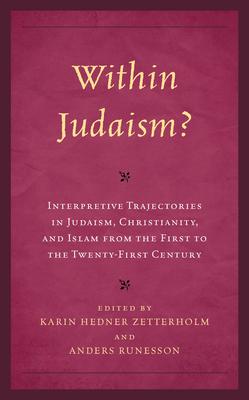 Within Judaism?: Interpretive Trajectories in Judaism, Christianity, and Islam from the First to the Twenty-First Century