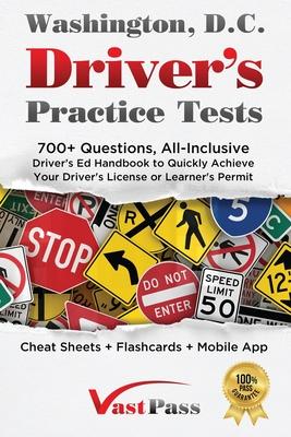 Washington D.C Driver’s Practice Tests: 700+ Questions, All-Inclusive Driver’s Ed Handbook to Quickly achieve your Driver’s License or Learner’s Permi