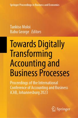 Towards Digitally Transforming Accounting and Business Processes: Proceedings of the International Conference of Accounting and Business Icab, Johanne